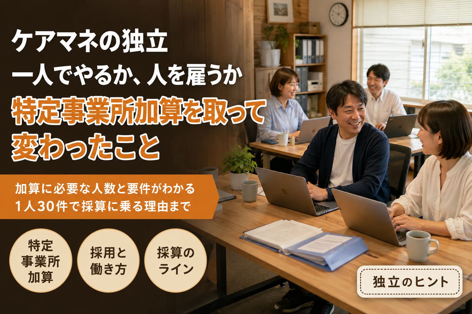 ケアマネの独立、一人でやるか人を雇うか。特定事業所加算を取って変わったこと